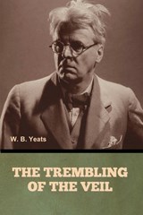 The Trembling of the Veil - W B Yeats - 9798897730285