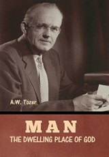 Man - The Dwelling Place of God - A W Tozer - 9798897730902