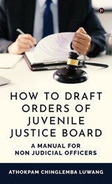 How to Draft Orders of Juvenile Justice Board - Athokpam Chinglemba Luwang - 9798897776948