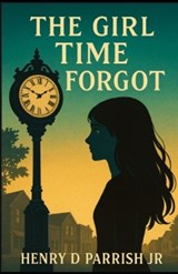 The Girl Time Forgot - Henry D Parrish - 9798898133696