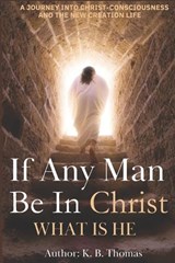 If Any Man Be In Christ, What is He? - Kevin Brian Thomas - 9798898140984