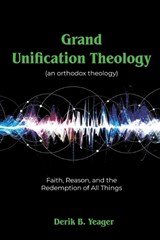 Grand Unification Theology - Derik B Yeager - 9798898353841