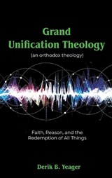 Grand Unification Theology - Derik B Yeager - 9798898357580