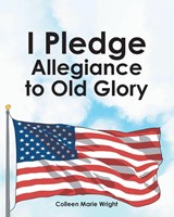 I Pledge Allegiance to Old Glory - Colleen Marie Wright - 9798898385095