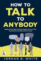 How to Talk to Anybody - Jordan B White - 9798898432218