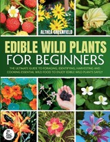 The Complete Guide To Edible Wild Plants For Beginners - Althea Greenfield - 9798898432508