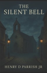 The Silent Bell - Henry D Parrish - 9798898686284