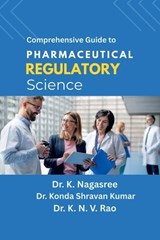 Comprehensive Guide to Pharmaceutical Regulatory Science - Dr K Nagasree ; Dr Konda Shravan Kumar ; Dr K N V Rao - 9798899064388