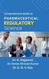 Comprehensive Guide to Pharmaceutical Regulatory Science - Dr K Nagasree ; Dr Konda Shravan Kumar ; Dr K N V Rao - 9798899064395