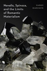 Novalis, Spinoza, and the Limits of Romantic Materialism - Siarhei Biareishyk - 9798899480379