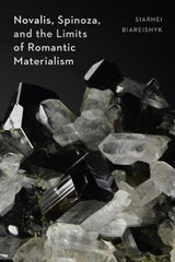 Novalis, Spinoza, and the Limits of Romantic Materialism - Siarhei Biareishyk - 9798899480386