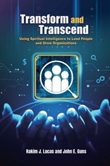 Transform and Transcend: Using Spiritual Intelligence to Lead People and Grow Organizations: Using Spiritual Intelligence to Lead People and Grow Orga - Hakim J. Lucas - 9798899597015