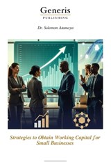Strategies to Obtain Working Capital for Small Businesses - Solomon Atamaya - 9798899665950