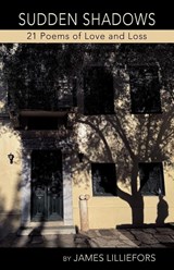 SUDDEN SHADOWS 21 Poems of Love and Loss - James Lilliefors - 9798899902123
