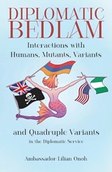 Diplomatic Bedlam, Interactions with Humans, Mutants, Variants and Quadruple Variants in the Diplomatic Service - Ambassador Lilian Onoh - 9798900018003
