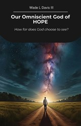 Our Omniscient God of HOPE, How far does God choose to see? - Wade L Davis - 9798900020822