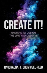 Create It!, 10 Steps to Design The Life You Deserve - Raushauna T Cromwell-Reed - 9798900026596