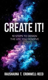 Create It!, 10 Steps to Design The Life You Deserve - Raushauna T Cromwell-Reed - 9798900026602