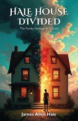 Hale House Divided, The Family Heritage & Culture - James Allen Hale - 9798900027968