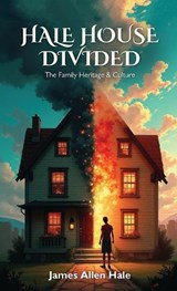 Hale House Divided, The Family Heritage & Culture - James Allen Hale - 9798900027975