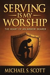 Serving Is My Worship - Michael S Scott - 9798900195438
