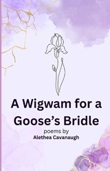 A Wigwam for a Goose's Bridle - Alethea Cavanaugh - 9798900250908