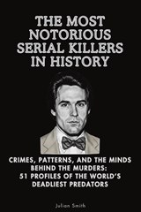 The Most Notorious Serial Killers in History - Julian Smith - 9798900420639