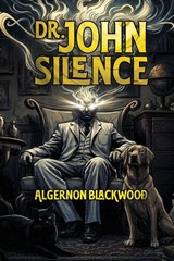 Dr. John Silence - Algernon Blackwood - 9798900469126