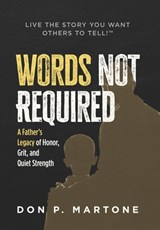 Words Not Required: A Father's Legacy of Honor, Grit, and Quiet Strength - Don P. Martone - 9798900571966