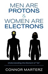 Men Are Protons & Women Are Electrons - Connor Marterz - 9798900711010