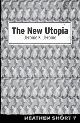 The New Utopia (Heathen Short) - Jerome Klapka Jerome - 9798900750095