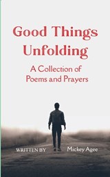 Good Things Unfolding A Collection of Poems and Prayers - Mickey Agee - 9798900816876