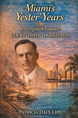 Miami's Yester'Years - Patricia Daly-Lipe - 9798900941967