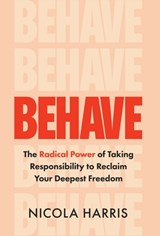 Behave: The Radical Power of Taking Responsibility to Reclaim Your Deepest Freedom - Nicola Harris - 9798901020340