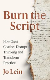 Burn the Script: How Great Coaches Disrupt Thinking and Transform Practice - Jo Lein - 9798901021132