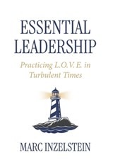 Essential Leadership: Practicing L.O.V.E. in Turbulent Times - Marc Inzelstein - 9798901021309