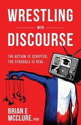 Wrestling with Discourse - Brian E McClure - 9798901021354