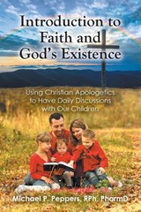 Introduction to Faith and God's Existence - Michael P. Peppers RPh PharmD - 9798901062258