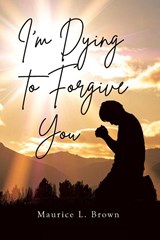 I'm Dying to Forgive You - Maurice L. Brown - 9798901063132