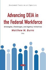 Advancing DEIA in the Federal Workforce: Strategies, Challenges, and Agency Initiatives - Matthew M. Burns - 9798901340530