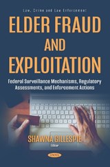 Elder Fraud and Exploitation: Federal Surveillance Mechanisms, Regulatory Assessments, and Enforcement Actions - Shawna Gillespie - 9798901342701
