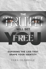 The Truth Will Set You Free: Exposing the Lies That Shape Your Identity - Tara Oldridge - 9798901580721