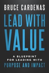 Lead With Value: A Blueprint for Leading with Purpose and Impact - Bruce Cardenas - 9798901584057