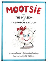 MOOTSIE and THE INVASION of THE ROBOT VACUUM - Barbara Eckholdt Johnstone - 9798901830420