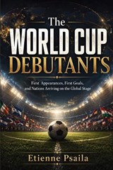 The World Cup Debutants - Etienne Psaila - 9798901946121