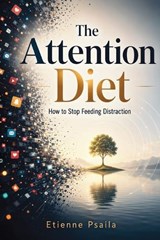 The Attention Diet - Etienne Psaila - 9798901946237