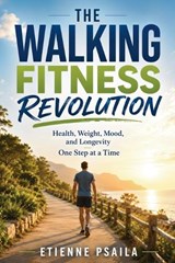 The Walking Fitness Revolution - Etienne Psaila - 9798901946305