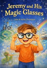 Jeremy and His Magic Glasses - John B Thompson ; Kathy M Thompson - 9798902146834