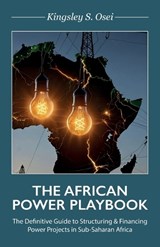 THE AFRICAN POWER PLAYBOOK, The Definitive Guide to Structuring & Financing Power Projects in Sub-Saharan Africa - Kingsley S Osei - 9798902224747