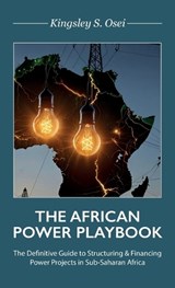 THE AFRICAN POWER PLAYBOOK, The Definitive Guide to Structuring & Financing Power Projects in Sub-Saharan Africa - Kingsley S Osei - 9798902224754